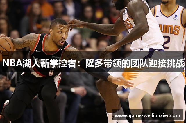 NBA湖人新掌控者：隆多带领的团队迎接挑战