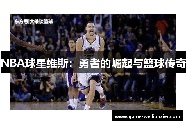 NBA球星维斯：勇者的崛起与篮球传奇