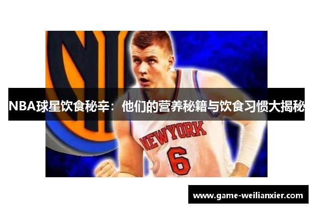 NBA球星饮食秘辛：他们的营养秘籍与饮食习惯大揭秘