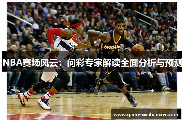 NBA赛场风云：问彩专家解读全面分析与预测