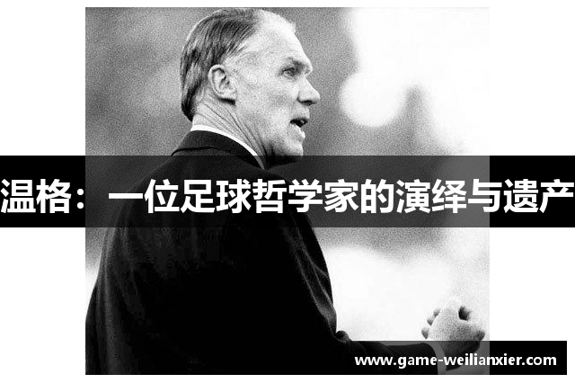 温格：一位足球哲学家的演绎与遗产