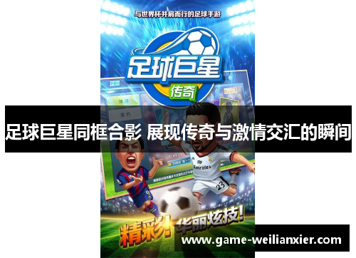 足球巨星同框合影 展现传奇与激情交汇的瞬间