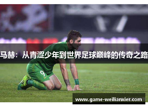 马赫：从青涩少年到世界足球巅峰的传奇之路