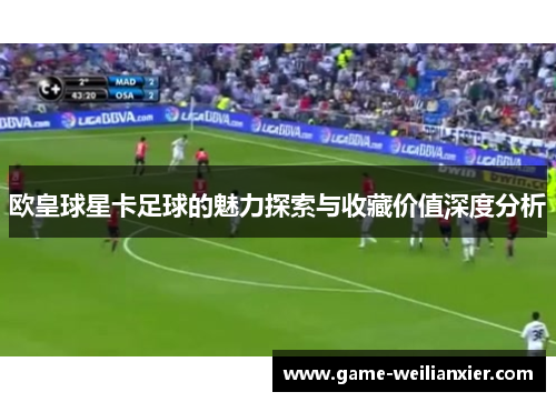 欧皇球星卡足球的魅力探索与收藏价值深度分析