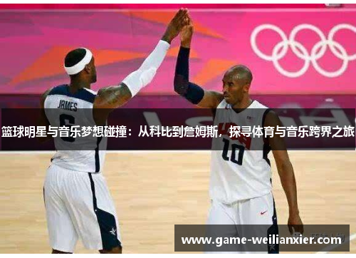篮球明星与音乐梦想碰撞：从科比到詹姆斯，探寻体育与音乐跨界之旅