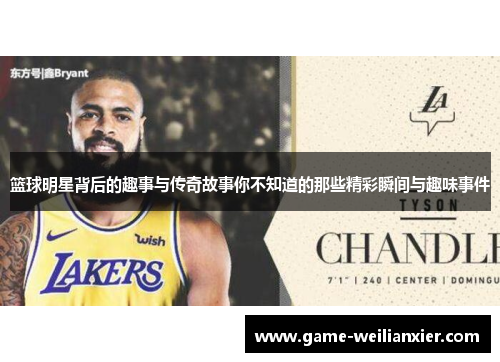 篮球明星背后的趣事与传奇故事你不知道的那些精彩瞬间与趣味事件