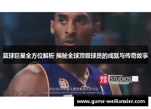 篮球巨星全方位解析 揭秘全球顶级球员的成就与传奇故事